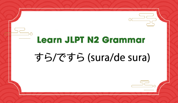 Learn JLPT N2 Grammar: すら/ですら (sura/de sura)